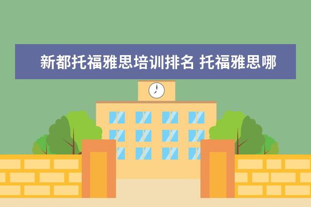 新都托福雅思培训排名 托福雅思哪个培训班好?