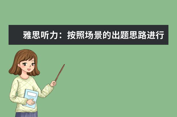雅思听力：按照场景的出题思路进行拓展