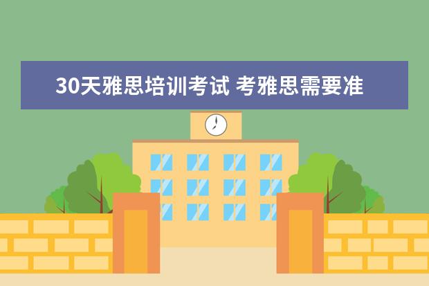30天雅思培训考试 考雅思需要准备多长时间