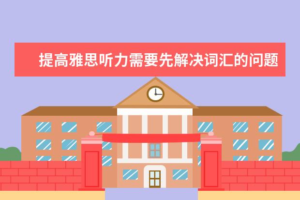 提高雅思听力需要先解决词汇的问题