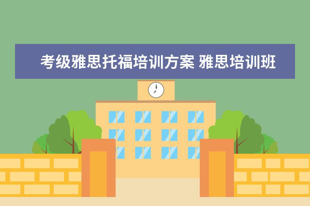 考级雅思托福培训方案 雅思培训班一般多少钱雅思托福
