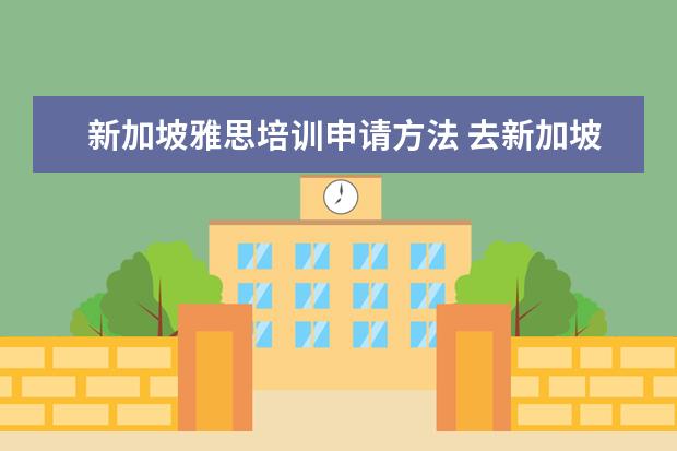 新加坡雅思培训申请方法 去新加坡留学雅思要考多少分