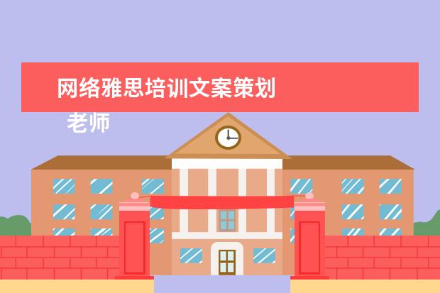 网络雅思培训文案策划 
  老师岗位职责5