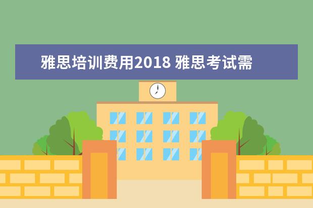 雅思培训费用2021 雅思考试需要多少钱?