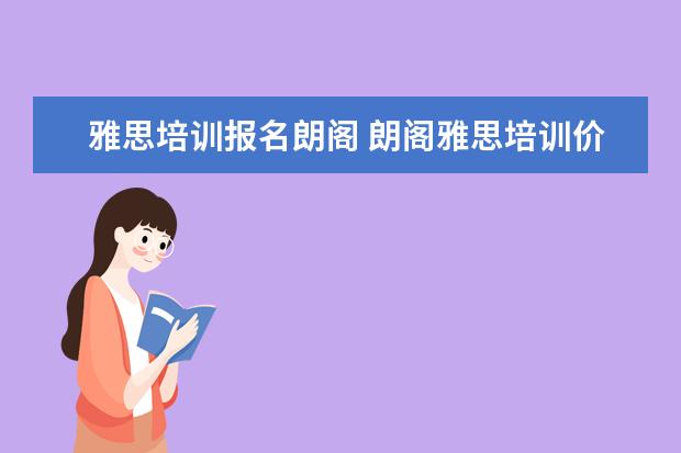 雅思培训报名朗阁 朗阁雅思培训价格贵不贵,一年的费用是多少