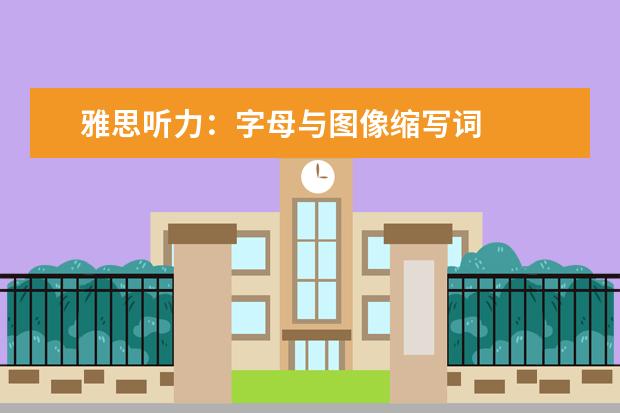 雅思听力：字母与图像缩写词