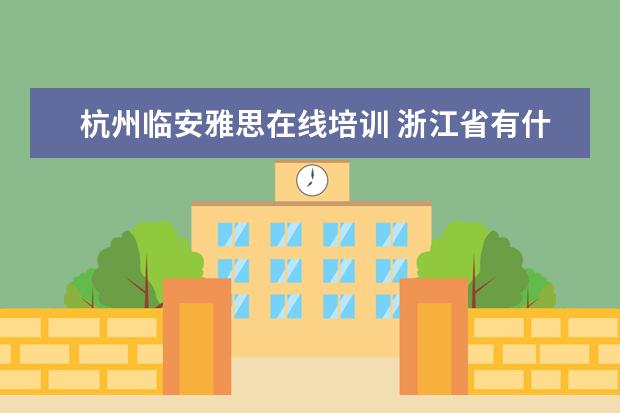 杭州临安雅思在线培训 浙江省有什么大学?