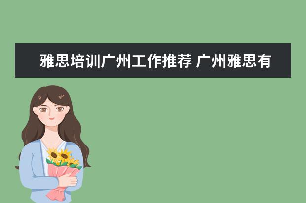 雅思培训广州工作推荐 广州雅思有没有全封闭雅思培训学校?