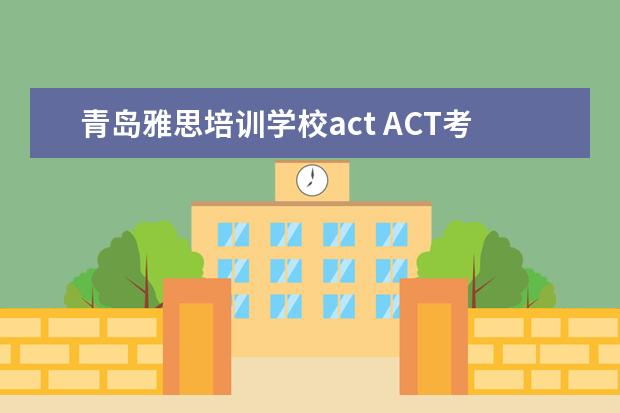 青岛雅思培训学校act ACT考试一方面的问题
