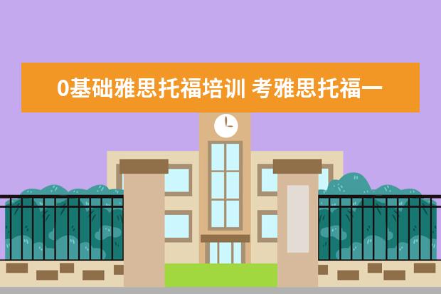 0基础雅思托福培训 考雅思托福一定要参加培训班吗