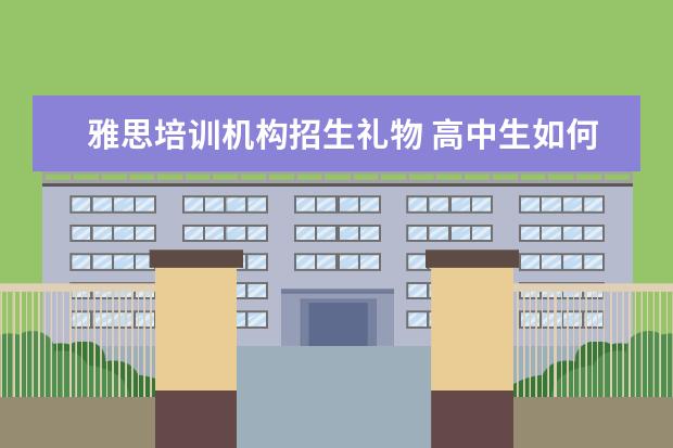 雅思培训机构招生礼物 高中生如何申请国外大学