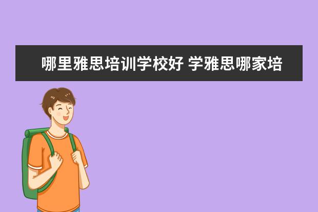 哪里雅思培训学校好 学雅思哪家培训机构好