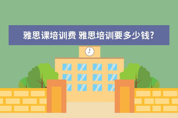 雅思课培训费 雅思培训要多少钱?