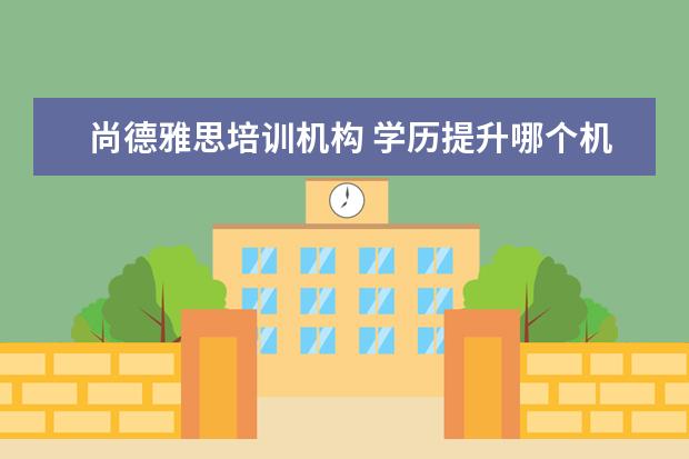 尚德雅思培训机构 学历提升哪个机构靠谱