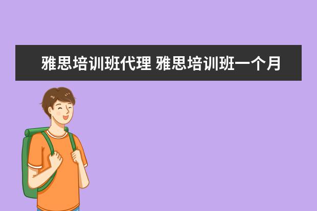 雅思培训班代理 雅思培训班一个月大概多少钱
