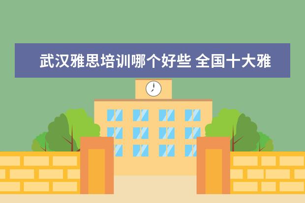 武汉雅思培训哪个好些 全国十大雅思培训排名