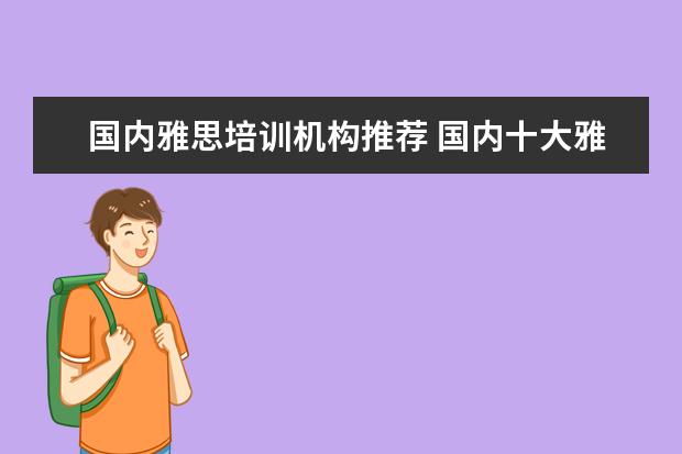 国内雅思培训机构推荐 国内十大雅思培训机构分别是哪些?
