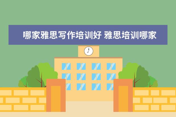 哪家雅思写作培训好 雅思培训哪家好?