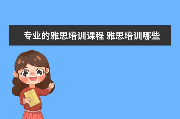 专业的雅思培训课程 雅思培训哪些课程?