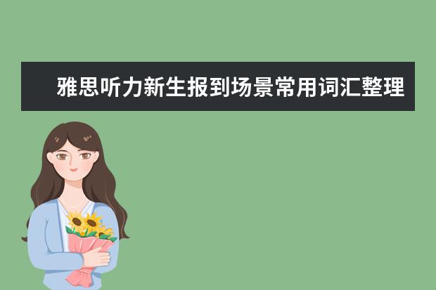 雅思听力新生报到场景常用词汇整理