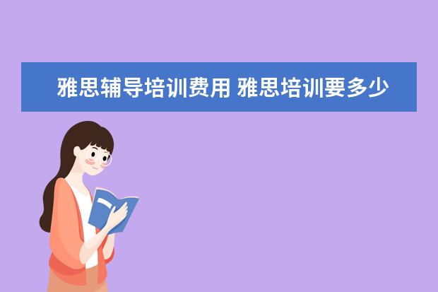 雅思辅导培训费用 雅思培训要多少钱?