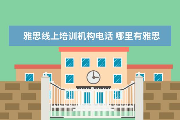 雅思线上培训机构电话 哪里有雅思培训机构