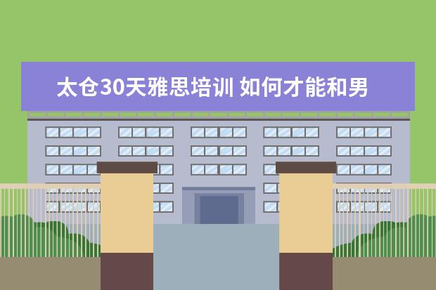 太仓30天雅思培训 如何才能和男友一起出国?