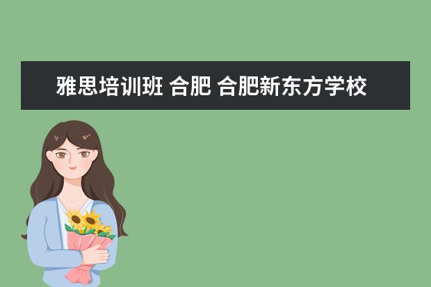 雅思培训班 合肥 合肥新东方学校怎么样