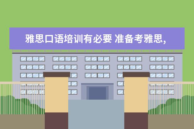 雅思口语培训有必要 准备考雅思,有必要报班吗?