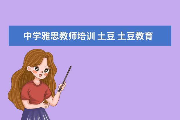 中学雅思教师培训 土豆 土豆教育雅思怎么退费