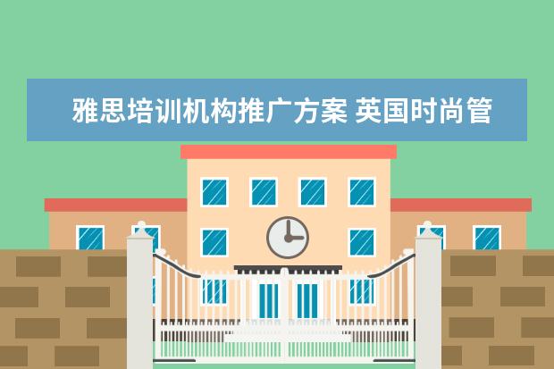 雅思培训机构推广方案 英国时尚管理专业哪几个大学好一些?