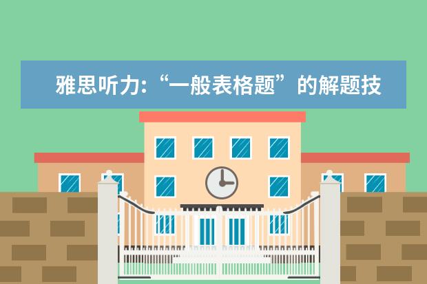 雅思听力:“一般表格题”的解题技巧