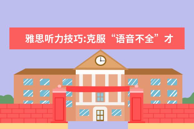 雅思听力技巧:克服“语音不全”才能拿高分