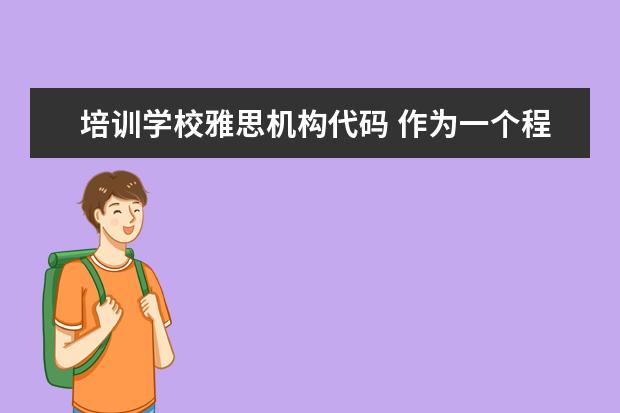 培训学校雅思机构代码 作为一个程序员,你有没有想过如果不做程序员了你还...