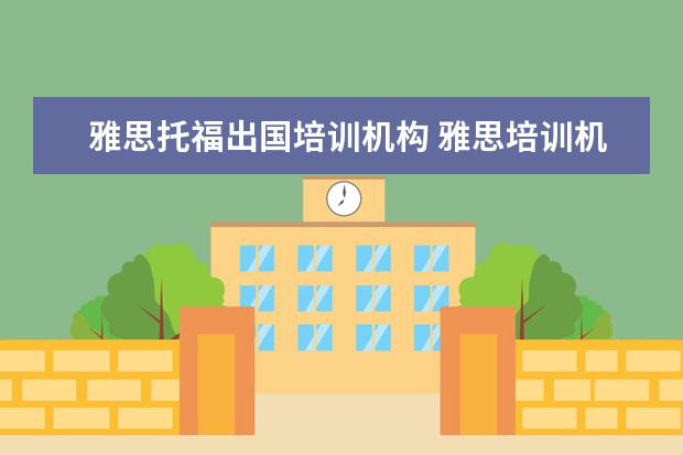 雅思托福出国培训机构 雅思培训机构排名榜