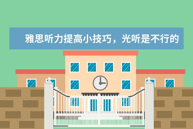 雅思听力提高小技巧，光听是不行的