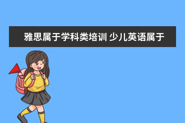 雅思属于学科类培训 少儿英语属于学科类吗?