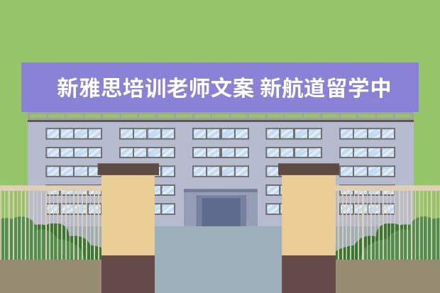 新雅思培训老师文案 新航道留学中介靠谱吗?