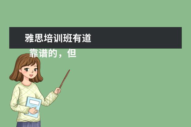雅思培训班有道 
  靠谱的，但主要还是要靠自己的感觉。