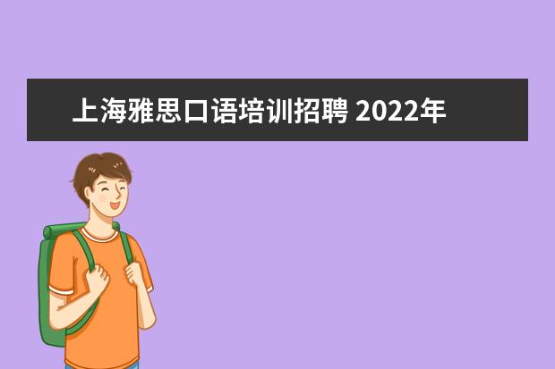 上海雅思口语培训招聘 2022年雅思考试安排