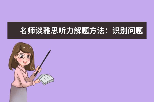 名师谈雅思听力解题方法：识别问题本身