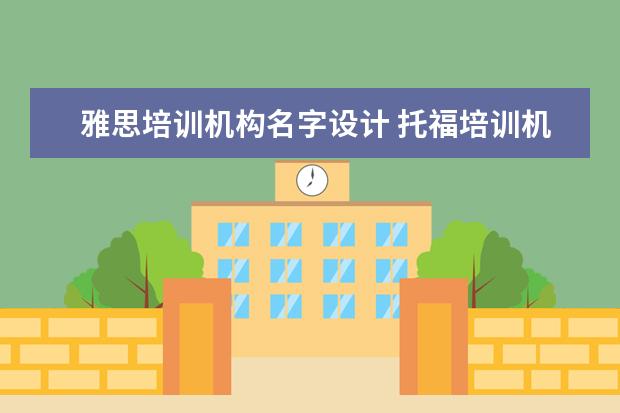 雅思培训机构名字设计 托福培训机构哪个好