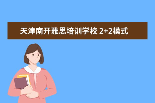 天津南开雅思培训学校 2+2模式的大学有哪些?