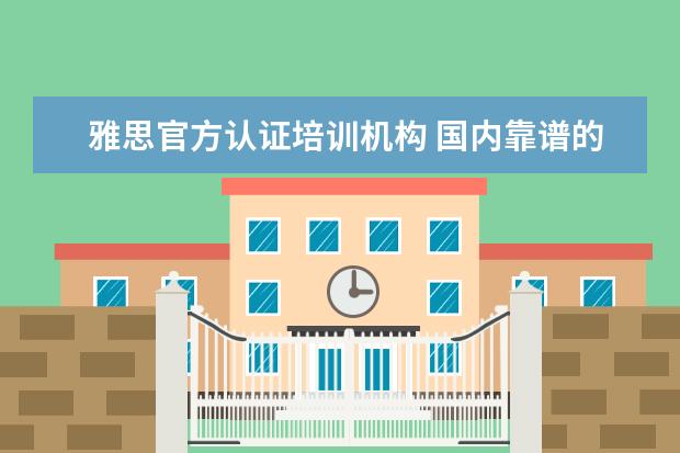 雅思官方认证培训机构 国内靠谱的雅思培训机构