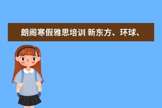 朗阁寒假雅思培训 新东方、环球、朗阁哪家雅思比较好?