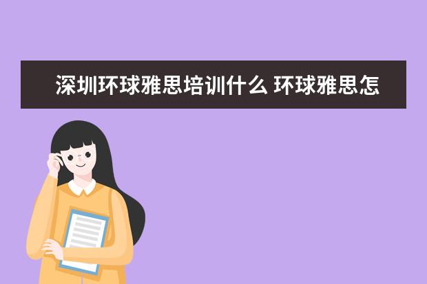 深圳环球雅思培训什么 环球雅思怎么样,学费多少贵不贵