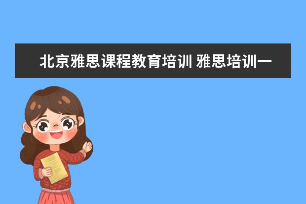 北京雅思课程教育培训 雅思培训一般收费多少钱