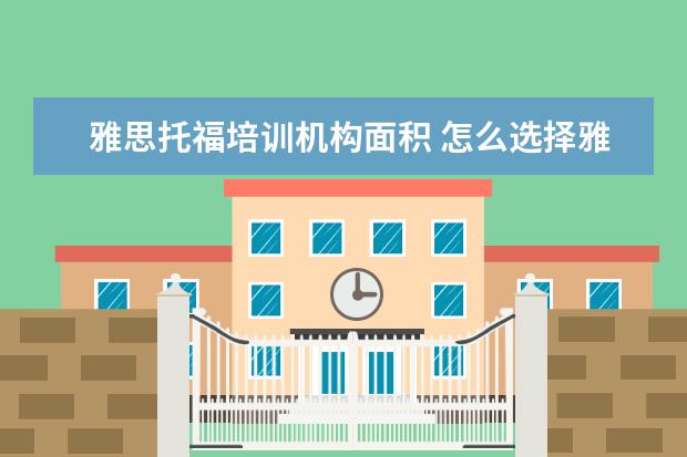 雅思托福培训机构面积 怎么选择雅思托福培训机构?