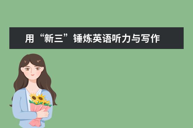 用“新三”锤炼英语听力与写作