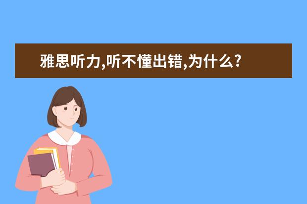 雅思听力,听不懂出错,为什么?